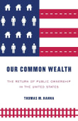 Book cover of Our Common Wealth: The Return of Public Ownership in the United States
