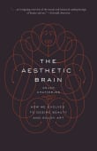 Book cover of The Aesthetic Brain: How We Evolved to Desire Beauty and Enjoy Art