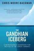 Book cover of The Gandhian Iceberg: A Nonviolence Manifesto for the Age of the Great Turning