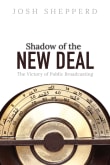 Book cover of Shadow of the New Deal: The Victory of Public Broadcasting