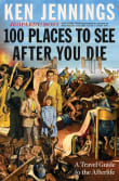 Book cover of 100 Places to See After You Die: A Travel Guide to the Afterlife