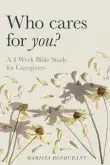 Book cover of Who Cares for You?: A 4 Week Bible Study for Caregivers