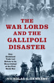 Book cover of The War Lords and the Gallipoli Disaster: How Globalized Trade Led Britain to Its Worst Defeat of the First World War
