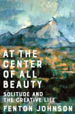 Book cover of At the Center of All Beauty: Solitude and the Creative Life