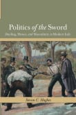 Book cover of Politics of the Sword: Dueling, Honor, and Masculinity in Modern Italy