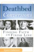 Book cover of Deathbed Conversions: Finding Faith at the Finish Line