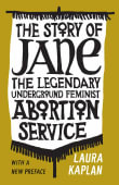 Book cover of The Story of Jane: The Legendary Underground Feminist Abortion Service