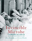 Book cover of Invincible Microbe: Tuberculosis and the Never-Ending Search for a Cure