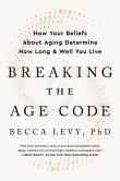 Book cover of Breaking the Age Code: How Your Beliefs About Aging Determine How Long and Well You Live