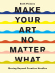 Book cover of Make Your Art No Matter What: Moving Beyond Creative Hurdles