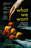 Book cover of What We Want: A Journey Through Twelve of Our Deepest Desires