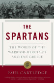 Book cover of The Spartans: The World of the Warrior-Heroes of Ancient Greece