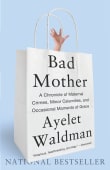 Book cover of Bad Mother: A Chronicle of Maternal Crimes, Minor Calamities, and Occasional Moments of Grace