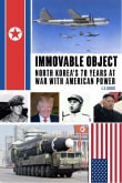 Book cover of Immovable Object: North Korea's 70 Years at War with American Power