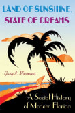 Book cover of Land of Sunshine, State of Dreams: A Social History of Modern Florida