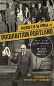 Book cover of Murder & Scandal in Prohibition Portland: Sex, Vice & Misdeeds in Mayor Baker's Reign