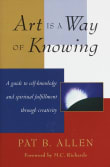 Book cover of Art Is a Way of Knowing: A Guide to Self-Knowledge and Spiritual Fulfillment through Creativity