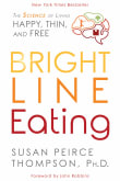 Book cover of Bright Line Eating: The Science of Living Happy, Thin and Free