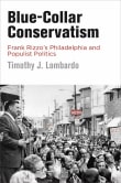 Book cover of Blue-Collar Conservatism: Frank Rizzo's Philadelphia and Populist Politics