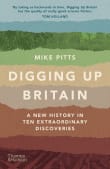 Book cover of Digging Up Britain: A New History in Ten Extraordinary Discoveries