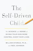 Book cover of The Self-Driven Child: The Science and Sense of Giving Your Kids More Control Over Their Lives