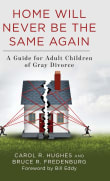 Book cover of Home Will Never Be the Same Again: A Guide for Adult Children of Gray Divorce