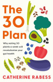 Book cover of The 30 Plan: Why eating 30 plants a week will revolutionise your gut health