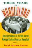 Book cover of Three Years in Wonderland: The Disney Brothers, C. V. Wood, and the Making of the Great American Theme Park