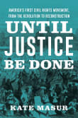 Book cover of Until Justice Be Done: America's First Civil Rights Movement, from the Revolution to Reconstruction