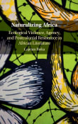 Book cover of Naturalizing Africa: Ecological Violence, Agency, and Postcolonial Resistance in African Literature