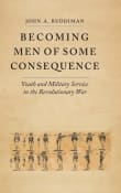 Book cover of Becoming Men of Some Consequence: Youth and Military Service in the Revolutionary War