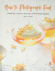 Book cover of How to Photograph Food: Compose, Shoot, and Edit Appetizing Images