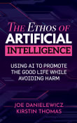 Book cover of The Ethos of Artificial Intelligence: Using AI to Promote the Good Life While Avoiding Harm