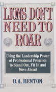 Book cover of Lions Don't Need To Roar: Using the Leadership Power of Personal Presence to Stand Out, Fit in and Move Ahead