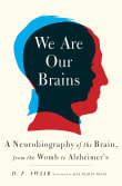 Book cover of We Are Our Brains: A Neurobiography of the Brain, from the Womb to Alzheimer's