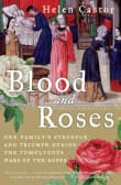 Book cover of Blood and Roses: One Family's Struggle and Triumph During the Tumultuous Wars of the Roses