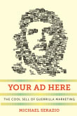 Book cover of Your Ad Here: The Cool Sell of Guerrilla Marketing