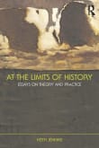 Book cover of At the Limits of History: Essays on Theory and Practice