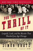 Book cover of For the Thrill of It: Leopold, Loeb, and the Murder That Shocked Jazz Age Chicago