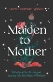 Book cover of Maiden to Mother: Unlocking Our Archetypal Journey into the Mature Feminine