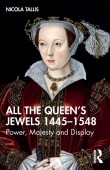 Book cover of All the Queen's Jewels, 1445-1548: Power, Majesty and Display