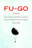 Book cover of Fu-Go: The Curious History of Japan's Balloon Bomb Attack on America