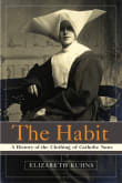 Book cover of The Habit: A History of the Clothing of Catholic Nuns