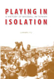 Book cover of Playing in Isolation: A History of Baseball in Taiwan