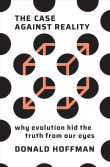 Book cover of The Case Against Reality: Why Evolution Hid the Truth from Our Eyes