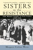 Book cover of Sisters in the Resistance: How Women Fought to Free France, 1940-1945