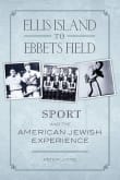 Book cover of Ellis Island to Ebbets Field: Sport and the American-Jewish Experience