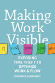 Book cover of Making Work Visible: Exposing Time Theft to Optimize Work & Flow