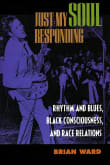 Book cover of Just My Soul Responding: Rhythm and Blues, Black Consciousness, and Race Relations