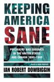 Book cover of Keeping America Sane: Psychiatry and Eugenics in the United States and Canada, 1880 1940